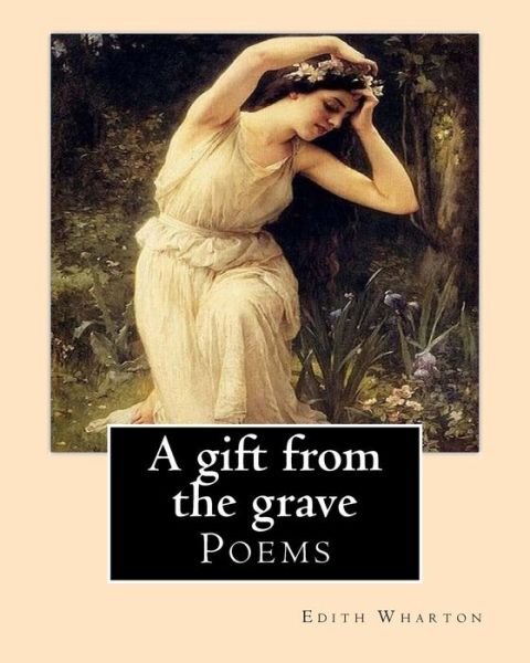 A Gift from the Grave. by - Edith Wharton - Livros - Createspace Independent Publishing Platf - 9781542410335 - 7 de janeiro de 2017