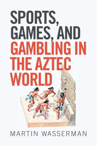 Cover for Martin Wasserman · Sports, Games, and Gambling in the Aztec World (Paperback Book) (2017)