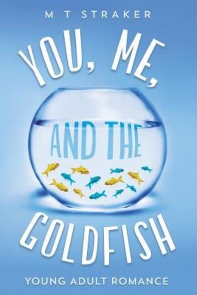 M T Straker · You, Me, and the Goldfish (Paperback Book) (2017)