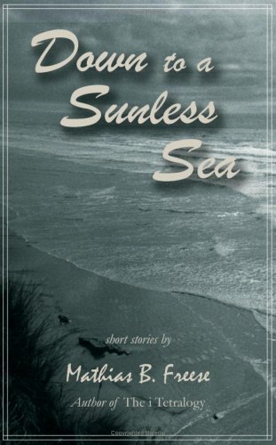 Cover for Mathias B. Freese · Down to a Sunless Sea (Paperback Book) (2007)
