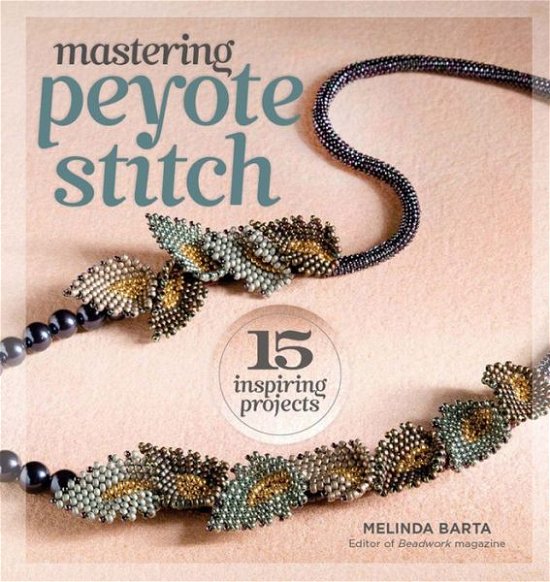 Cover for Melinda Barta · Mastering Peyote Stitch: 15 Inspiring Projects (Pocketbok) (2012)