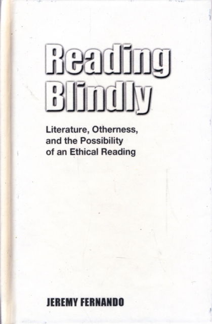 Reading Blindly: Literature, Otherness, and the Possibility of an Ethical Reading - Jeremy Fernando - Kirjat - Cambria Press - 9781604976335 - maanantai 28. syyskuuta 2009