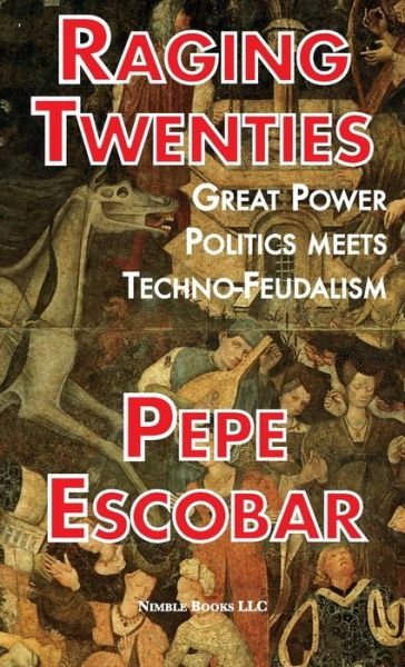 Cover for Pepe Escobar · Raging Twenties: Great Power Politics Meets Techno-Feudalism (Hardcover Book) (2021)