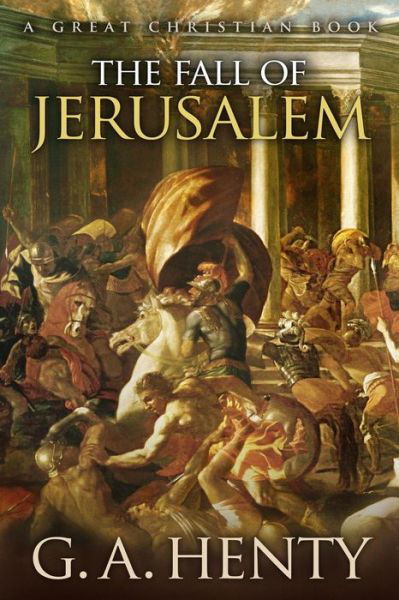 The Fall of Jerusalem - G a Henty - Bücher - Great Christian Books - 9781610100335 - 20. April 2015