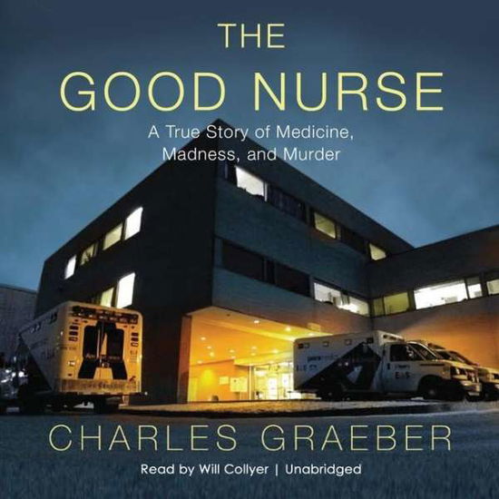 Cover for Charles Graeber · The Good Nurse: a True Story of Medicine, Madness, and Murder (Audiobook (CD)) (2013)