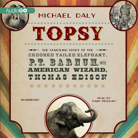 Cover for Michael Daly · Topsy: the Startling Story of the Crooked-tailed Elephant, P. T. Barnum, and the American Wizard, Thomas Edison (Audiobook (CD)) (2013)