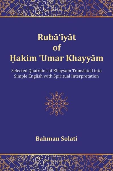 Cover for Bahman Solati · Ruba'iyat of Hakim 'umar Khayyam: Selected Quatrains of Khayyam Translated into Simple English with Spiritual Interpretation (Pocketbok) (2015)