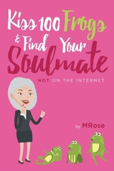 Cover for Mrose · Kiss 100 Frogs and Find Your Soulmate? NOT on the Internet... (Paperback Book) (2019)