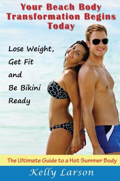 Cover for Kelly Larson · Your Beach Body Transformation Begins Today: the Ultimate Guide to a Hot Summer Body (Pocketbok) [Large Type edition] (2014)