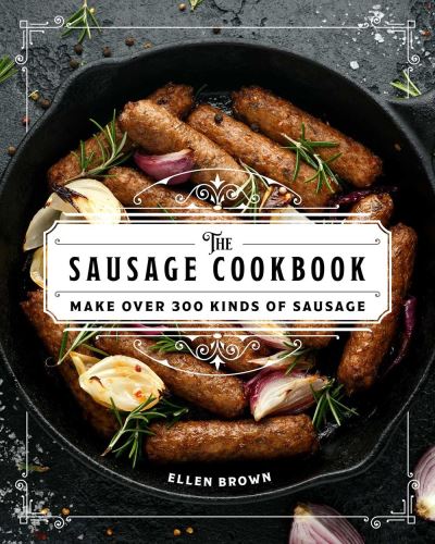 Cover for Ellen Brown · The Complete Sausage Cookbook: Make Over 300 Kinds of Sausage - Complete Cookbook Collection (Hardcover Book) (2021)