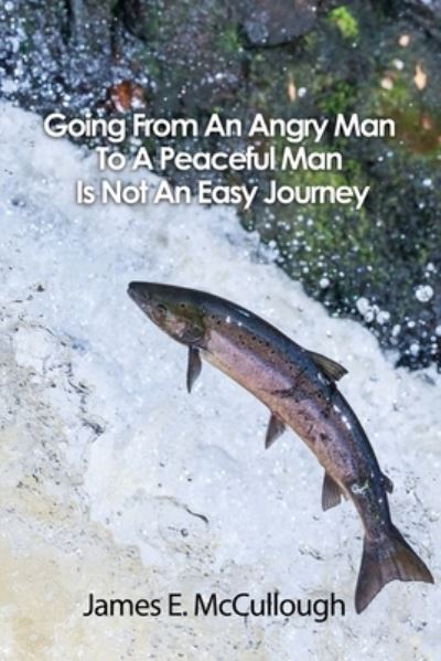 Cover for James E McCullough · Going From An Angry Man To A Peaceful Man Is Not An Easy Journey (Paperback Book) (2021)