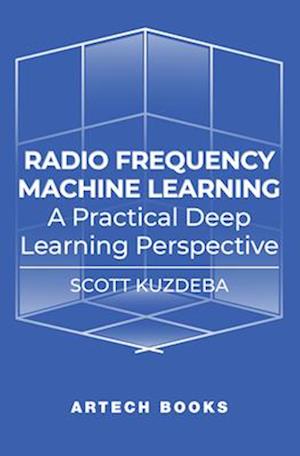 Cover for Scott Kuzdeba · Radio Frequency Machine Learning: A Practical Deep Learning Perspective (Hardcover bog) (2025)