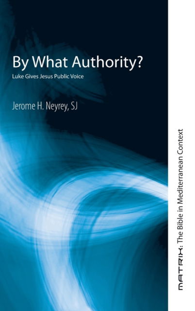 Cover for Jerome H Neyrey · By What Authority?: Luke Gives Jesus Public Voice - Matrix: The Bible in Mediterranean Context (Hardcover Book) (2021)