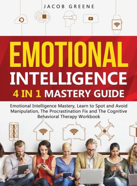 Cover for Jacob Greene · Emotional Intelligence: 4 In 1 Mastery Guide: Emotional Intelligence Mastery, Learn to Spot and Avoid Manipulation, The Procrastination Fix and The Cognitive Behavioral Therapy Workbook: 4 In 1 Mastery Guide: Emotional Intelligence Mastery, Learn to Spot (Innbunden bok) (2020)