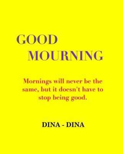 Good Mourning - Dina - Dina - Books - Blurb - 9781733902335 - April 11, 2019