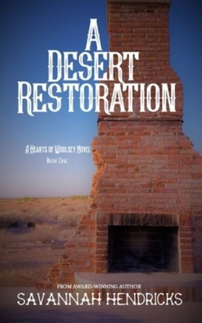 Cover for Savannah Hendricks · A Desert Restoration: A Hearts of Woolsey Novel (Book 1) - A Hearts of Woolsey Novel (Paperback Book) (2022)