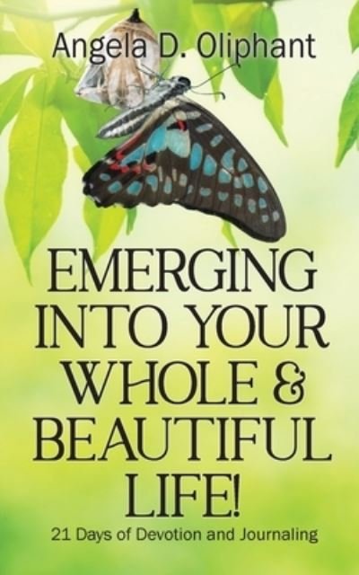 Cover for Angela D Oliphant · Emerging Into Your Whole &amp; Beautiful Life!: 21 Days of Devotion and Journaling (Paperback Book) (2020)