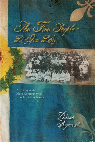 The Free People - Li Gens Libres: A History of the Metis Community of Batoche, Saskatchewan - Parks and Heritage - Diane P. Payment - Books - University of Calgary Press - 9781773854335 - February 28, 2009
