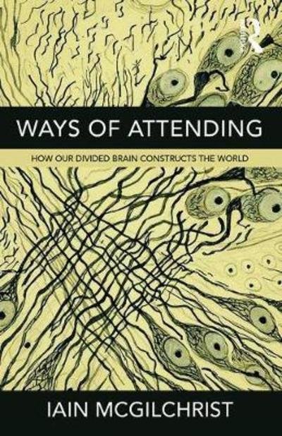 Ways of Attending: How Our Divided Brain Constructs the World - Iain McGilchrist - Other - Taylor & Francis Ltd - 9781781815335 - January 31, 2018
