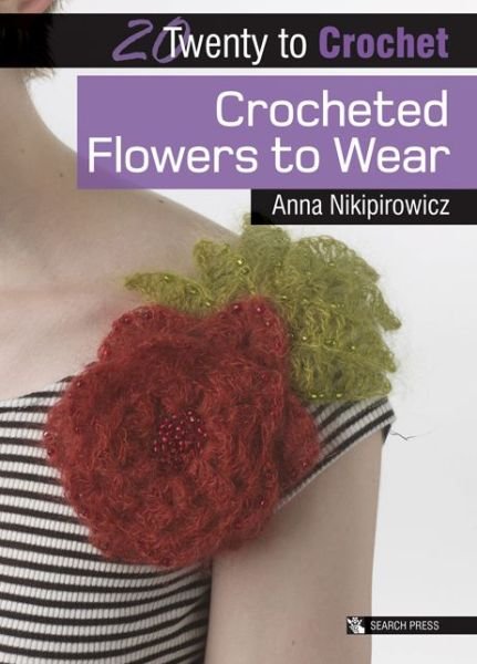 Cover for Anna Nikipirowicz · 20 to Crochet: Crocheted Flowers to Wear - Twenty to Make (Paperback Book) (2017)