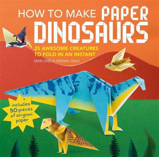 How to Make Paper Dinosaurs: 25 Awesome Creatures to Fold in an Instant: Includes 50 Pieces of Origami Paper - Mari Ono - Bøker - Ryland, Peters & Small Ltd - 9781782496335 - 11. september 2018