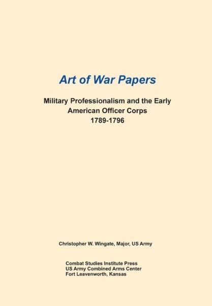 Cover for Combat Studies Institute Press · Military Professionalism and the Early American Officer Corps 1789-1796 (Art of War Papers Series) (Taschenbuch) (2013)