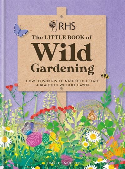 RHS The Little Book of Wild Gardening: How to work with nature to create a beautiful wildlife haven - Holly Farrell - Boeken - Octopus Publishing Group - 9781784728335 - 14 juli 2022
