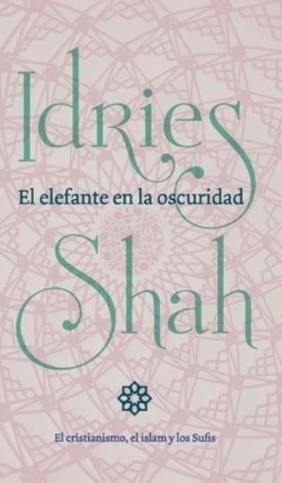 Cover for Idries Shah · El elefante en la oscuridad: el cristianismo, el islam y los Sufis (Hardcover Book) (2019)