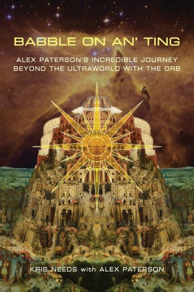 Babble On An' Ting: Alex Paterson's Incredible Journey Beyond the Ultraworld with The Orb - Kris Needs - Bøger - Omnibus Press - 9781787602335 - 28. maj 2021