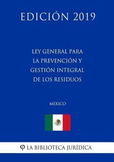Cover for La Biblioteca Juridica · Ley General Para La Prevencion Y Gestion Integral de Los Residuos (Mexico) (Edicion 2019) (Paperback Book) (2019)