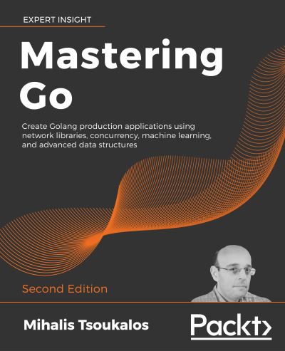 Mastering Go: Create Golang production applications using network libraries, concurrency, machine learning, and advanced data structures, 2nd Edition - Mihalis Tsoukalos - Books - Packt Publishing Limited - 9781838559335 - August 29, 2019