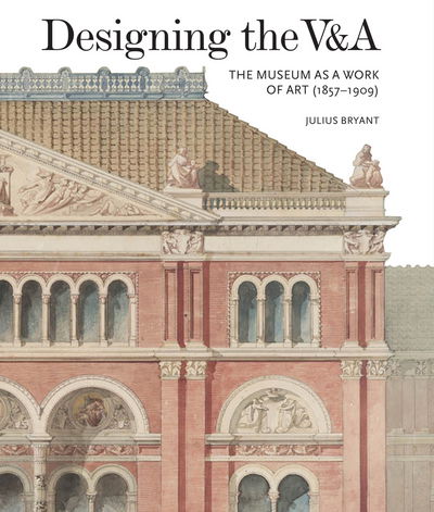 Cover for Julius Bryant · Designing the V&amp;A: The Museum as a Work of Art (1857-1909) (Gebundenes Buch) (2017)