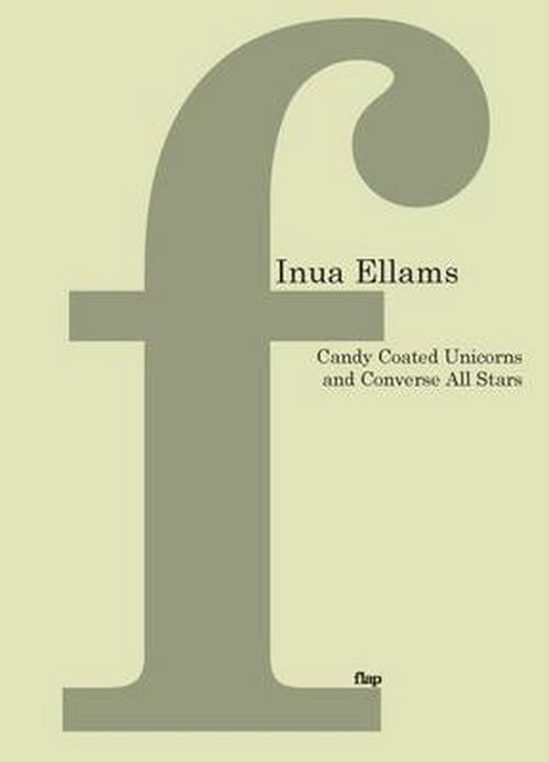 Candy-Coated Unicorns and Converse All Stars - The Flap Pamphlet Series - Inua Ellams - Books - Flipped Eye Publishing Limited - 9781905233335 - December 22, 2011