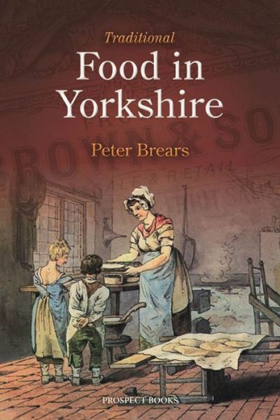 Traditional Food in Yorkshire - Peter Brears - Kirjat - Prospect Books - 9781909248335 - tiistai 10. kesäkuuta 2014