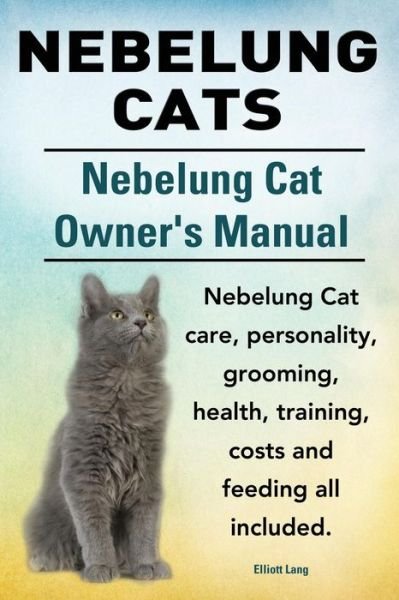 Cover for Elliott Lang · Nebelung Cats. Nebelung Cat Owners Manual. Nebelung Cat Care, Personality, Grooming, Health, Training, Costs and Feeding All Included. (Taschenbuch) (2015)