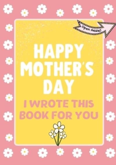 Cover for The Life Graduate Publishing Group · Happy Mother's Day - I Wrote This Book For You (Taschenbuch) (2021)