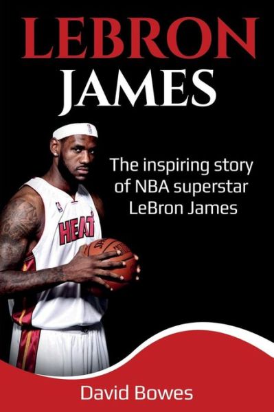Cover for David Bowes · LeBron James: The Inspiring Story of NBA Superstar LeBron James (Paperback Book) (2019)
