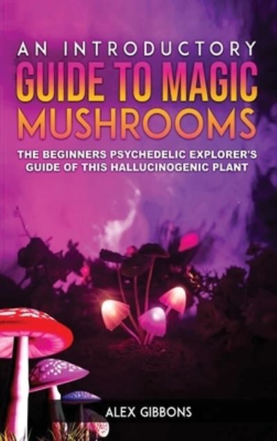 Cover for Alex Gibbons · An Introductory Guide to Magic Mushrooms (Hardcover Book) (2019)