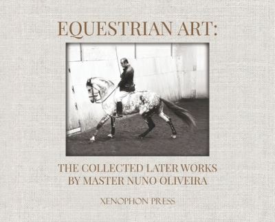 Equestrian Art: The Collected Later Works by Nuno Oliveira - Nuno Oliveira - Livros - Xenophon Press LLC - 9781948717335 - 1 de maio de 2022