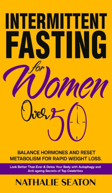 Intermittent Fasting for Women Over 50: Balance Hormones and Reset Metabolism for Rapid Weight Loss: Look Better Than Ever and Detox Your Body with Autophagy and Anti-aging Secrets of Top Celebrities - Nathalie Seaton - Kirjat - Jk Publishing - 9781952213335 - torstai 7. huhtikuuta 2022