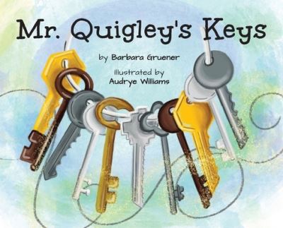 Cover for Barbara Gruener · Mr. Quigley's Keys (Mom's Choice Award Winner) (Gebundenes Buch) (2021)