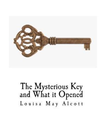 The Mysterious Key and What It Opened - Louisa May Alcott - Books - Createspace Independent Publishing Platf - 9781976408335 - September 15, 2017