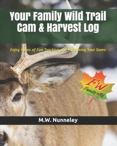 Your Family Wild Trail CAM & Harvest Log - M W Nunneley - Books - Createspace Independent Publishing Platf - 9781977878335 - November 27, 2018