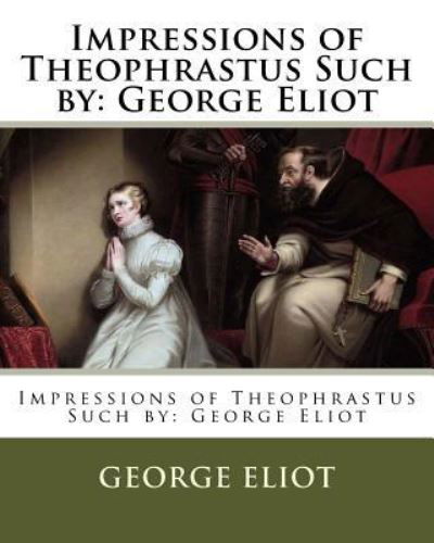 Impressions of Theophrastus Such by - George Eliot - Böcker - Createspace Independent Publishing Platf - 9781978123335 - 10 oktober 2017