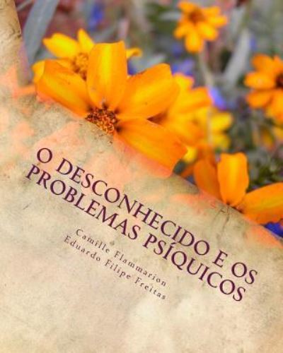 Desconhecido E OS Problemas Psiquicos - Camille Flammarion - Books - Createspace Independent Publishing Platf - 9781979618335 - November 9, 2017