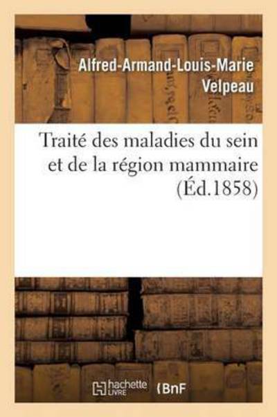 Traite Des Maladies Du Sein Et de la Region Mammaire - Sciences - Alfred-Armand-Louis-Marie Velpeau - Books - Hachette Livre - BNF - 9782013621335 - December 1, 2016