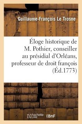 Cover for Le Trosne-g · Éloge historique de M. Pothier, conseiller au présidial d'Orléans et professeur de droit RalitaS) (Paperback Book) (2017)