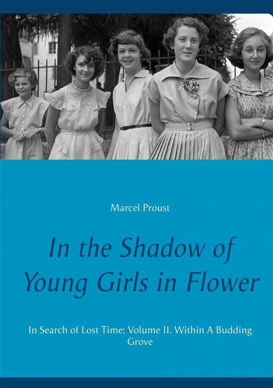 In the Shadow of Young Girls in Flower: In Search of Lost Time: Volume II. Within A Budding Grove - Marcel Proust - Boeken - Books on Demand - 9782322134335 - 7 februari 2019