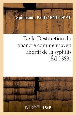 Cover for Spillmann-P · De La Destruction Du Chancre Comme Moyen Abortif De La Syphilis (Paperback Book) (2018)