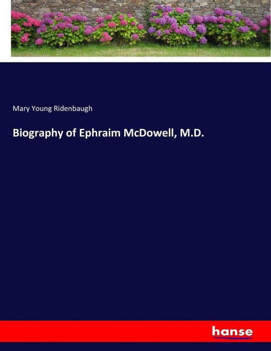 Biography of Ephraim McDowel - Ridenbaugh - Bücher - - 9783337306335 - 25. August 2017